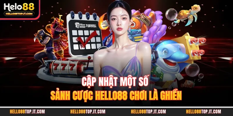 Cập nhật một số sảnh cược Hello88 chơi là ghiền