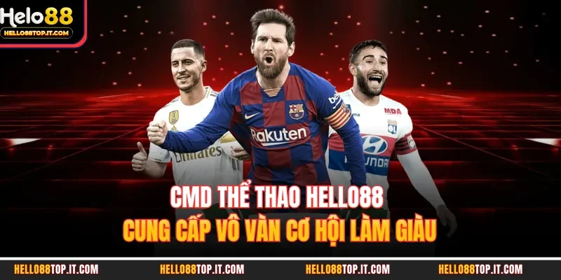 CMD Thể Thao Hello88 Cung Cấp Vô Vàn Cơ Hội Làm Giàu
