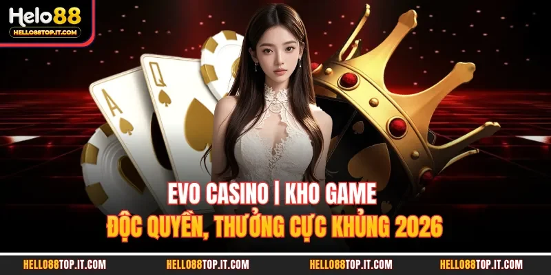Evo Casino | Kho Game Độc Quyền, Thưởng Cực Khủng 2026