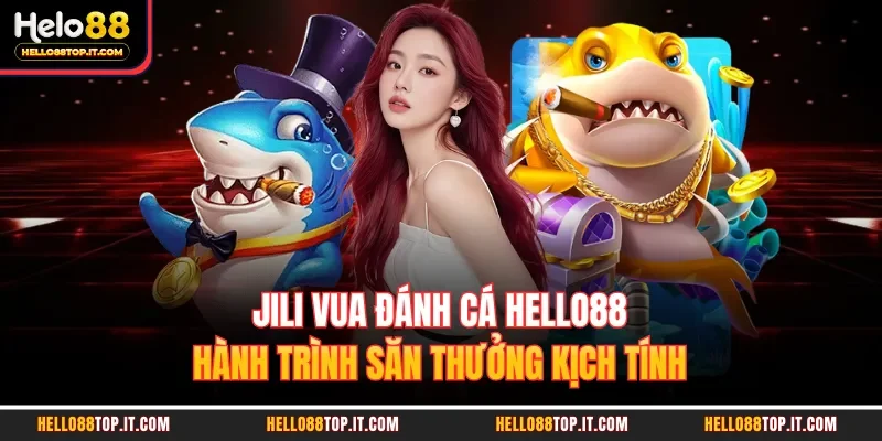Jili Vua Đánh Cá Hello88 - Hành Trình Săn Thưởng Kịch Tính
