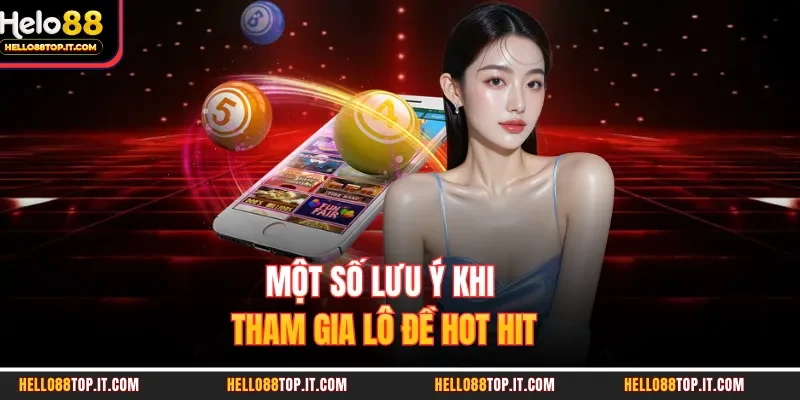 Một số lưu ý khi tham gia lô đề hot hit