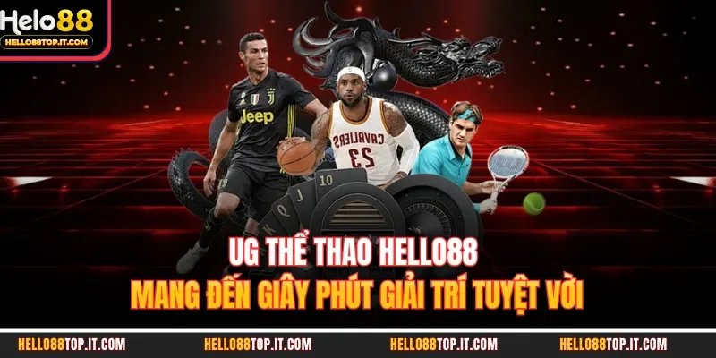 UG Thể Thao Hello88 Mang Đến Giây Phút Giải Trí Tuyệt Vời